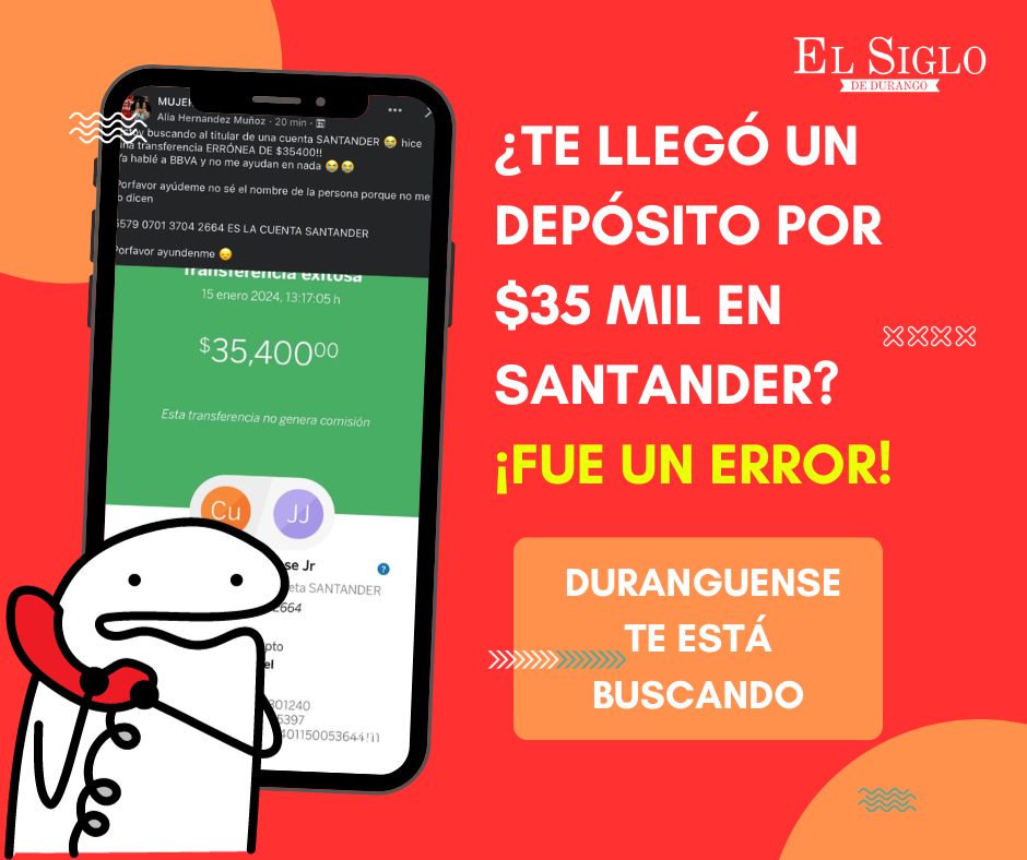 ¿Te llegó un depósito por $35 mil en Santander? ¡fue un error!, duranguense te está buscando