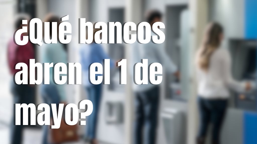 ¿Abrirán o cerrarán los bancos el jueves 1 de mayo por el Día del Trabajo?