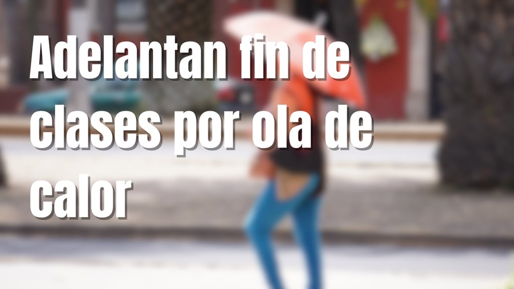 SEP 2025: ante ola de calor adelantan el fin del ciclo escolar en estos estados