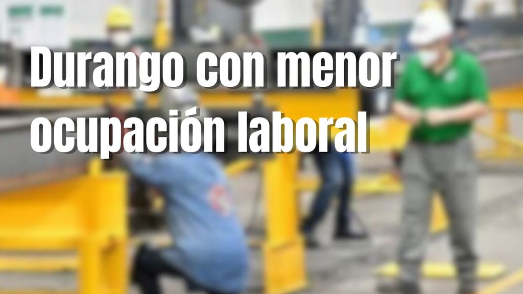 Durango, entre los estados con menor ocupación laboral en el país