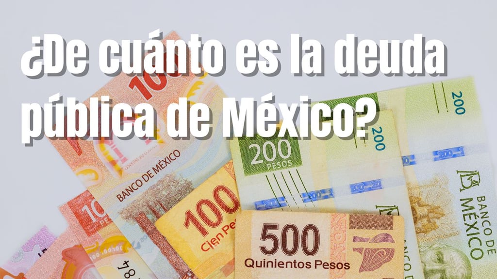 ¿Cuánto es la deuda pública de México y cuánto tendría que aportar cada ciudadano para liquidarla?