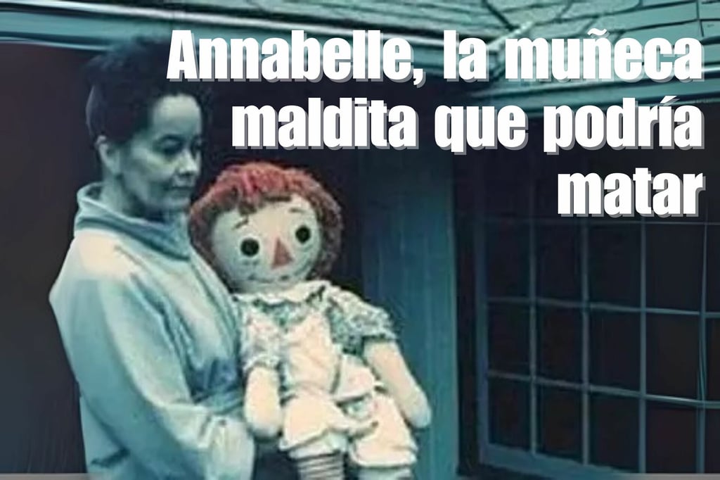 Annabelle, la muñeca maldita que podría matar; los incidentes que aterran incluso a los escépticos