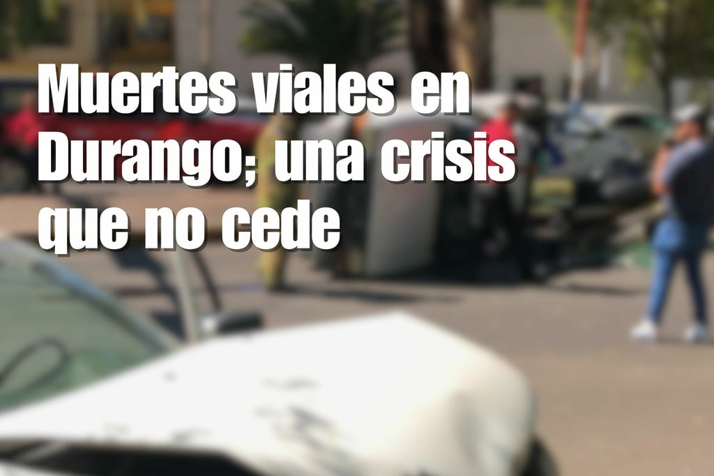 Muertes viales en Durango; una crisis que no cede