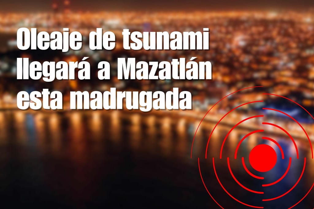 Oleaje de tsunami llegará a Mazatlán esta madrugada; emiten alerta preventiva