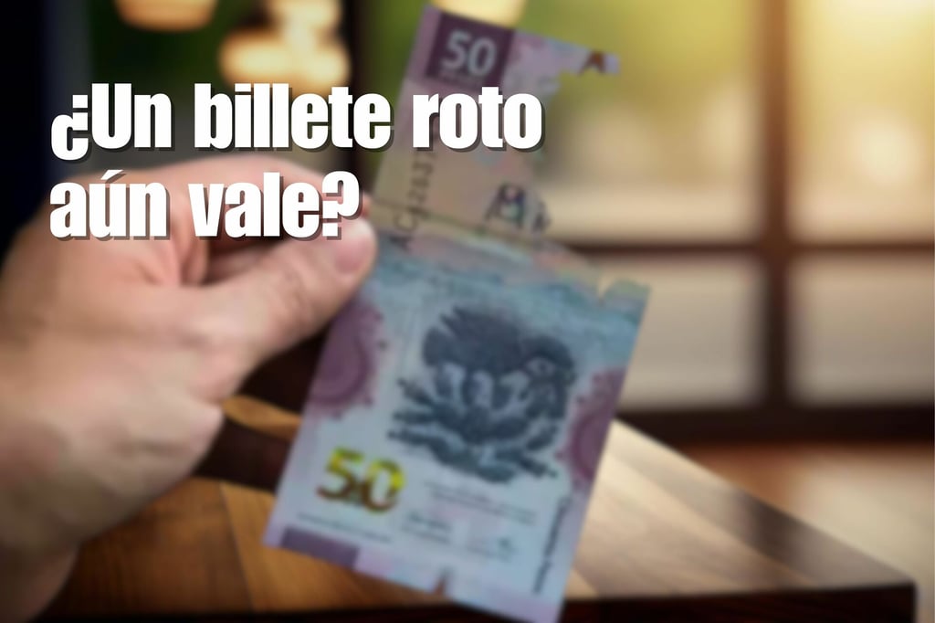 ¿Un billete roto aún vale? Esto dice el Banco de México