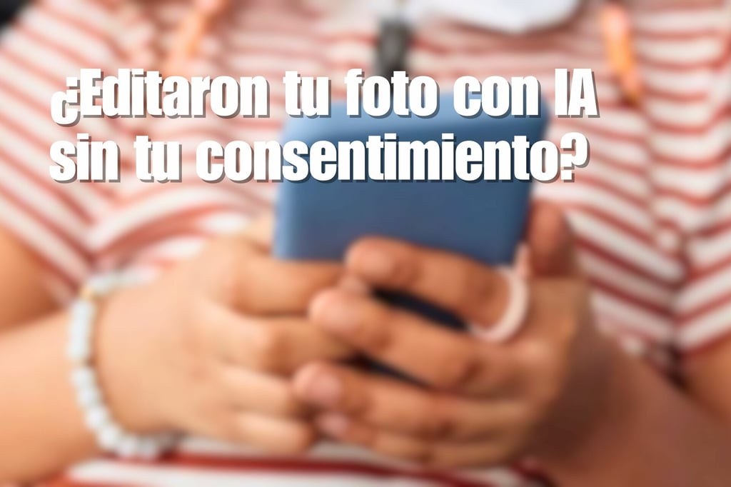 ¿Editaron tu foto con IA sin tu consentimiento? Así puedes denunciar y frenar su difusión
