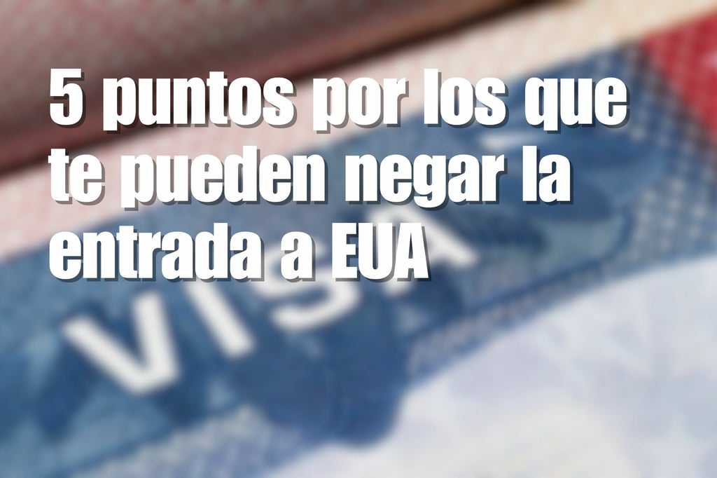 Aunque tengas Visa, si haces alguno de estos 5 puntos pueden prohibirte la entrada a EUA