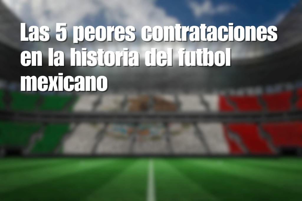 Las 5 peores contrataciones en la historia del futbol mexicano