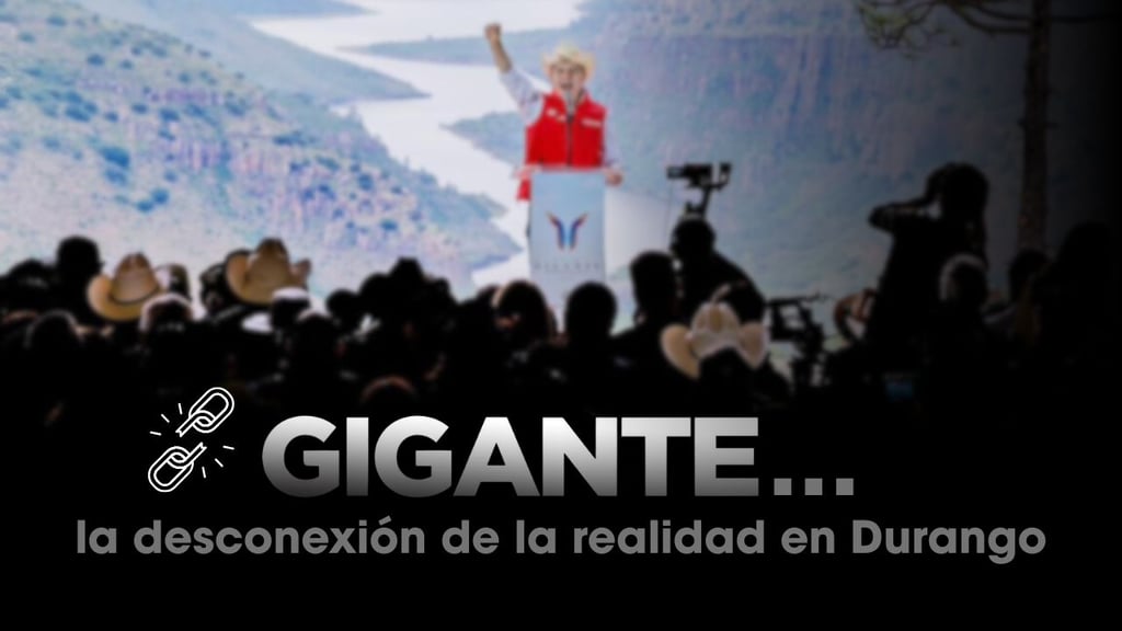 Gigante... la desconexión de la realidad en Durango