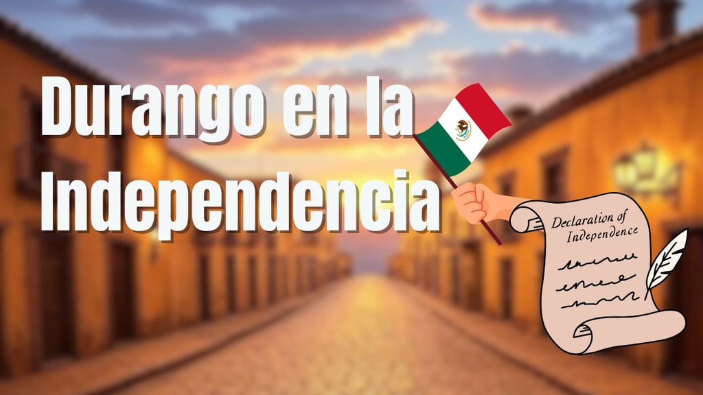 ¿Qué papel tuvo Durango en la Independencia de México? Esto es lo que sabemos