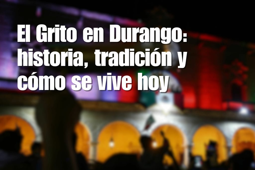 El Grito en Durango: historia, tradición y cómo se vive hoy