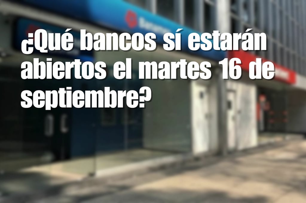¿Qué bancos sí estarán abiertos el martes 16 de septiembre?