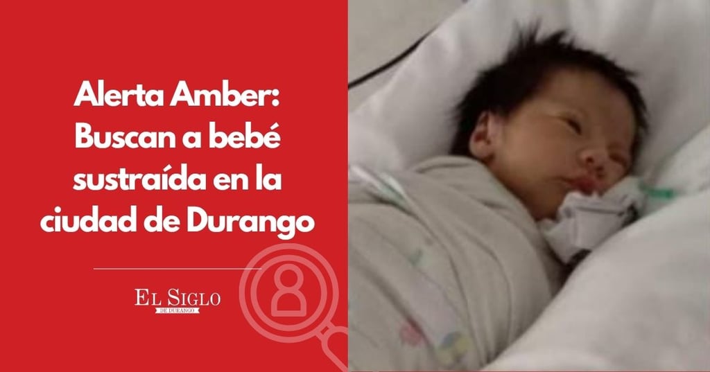 Alerta Amber: sustraen a una bebé de hospital en Durango