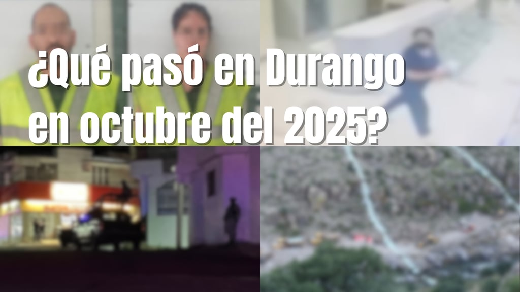 ¿Qué pasó en Durango en octubre del 2025? Estos fueron los sucesos más importantes