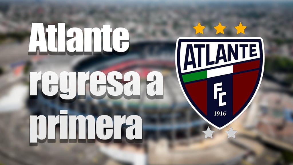 OFICIAL: Atlante regresa a primera división tras cerrar compra de Mazatlán por 65 millones
