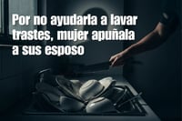 Por no ayudarla a lavar trastes, mujer apuñala a sus esposo; acabó detenida