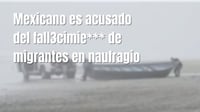 Mexicano es acusado de la muerte de 4 migrantes en naufragio de embarcación en California